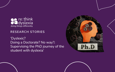 Research Stories: ‘Dyslexic? Doing a Doctorate? No way’!: Supervising the PhD journey of the student with dyslexia’