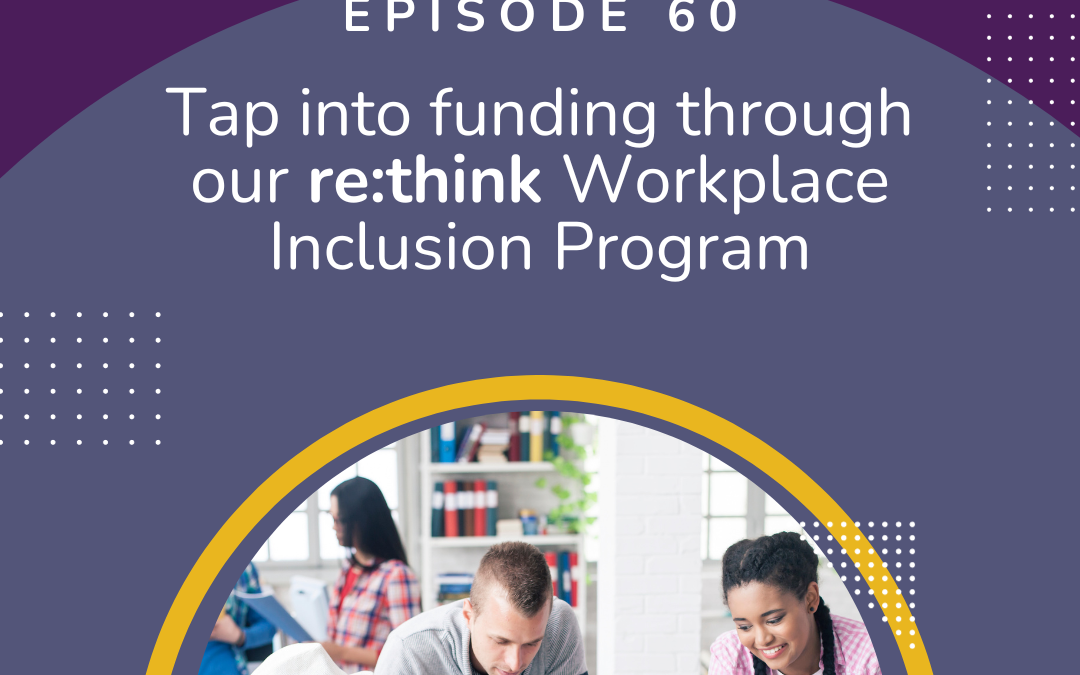 Dear Dyslexic Podcast Episode 60: Tap into funding through our re:think Workplace Inclusion Program