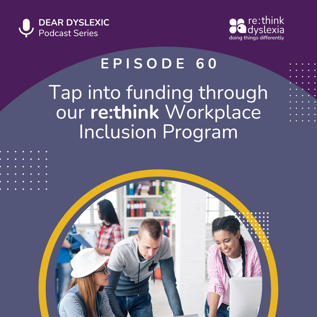 Dear Dyslexic Podcast Series: Episode 60 Tap into funding through our re:think Workplace Inclusion Program