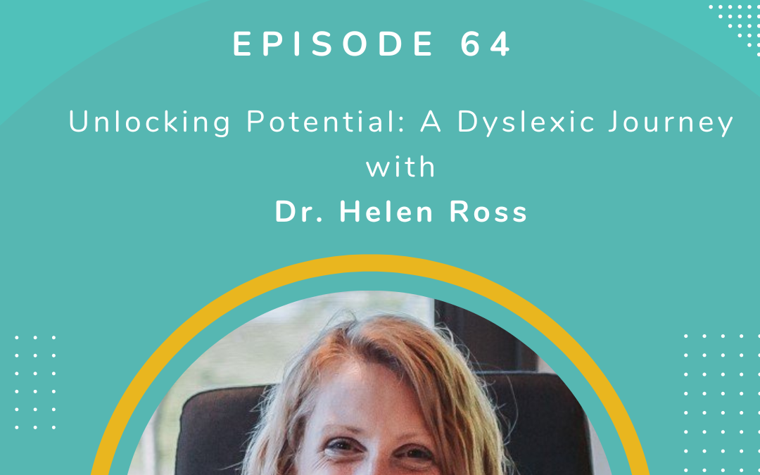 Episode 64 Unlocking Potential: A Dyslexic Journey with Dr. Helen Ross